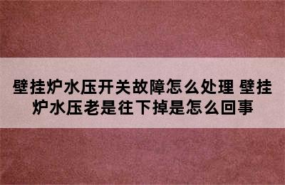 壁挂炉水压开关故障怎么处理 壁挂炉水压老是往下掉是怎么回事